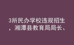 3所民辦學校違規(guī)招生，湘潭縣教育局局長、副局長被免職