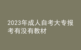 2023年成人自考大專報考有沒有教材 