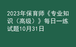 2023年保育師《專業(yè)知識(shí)（高級(jí)）》每日一練試題10月31日