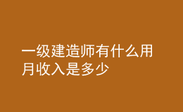 一級(jí)建造師有什么用 月收入是多少
