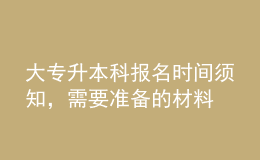 大專升本科報名時間須知，需要準備的材料 