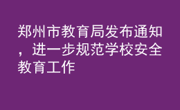 鄭州市教育局發(fā)布通知，進(jìn)一步規(guī)范學(xué)校安全教育工作