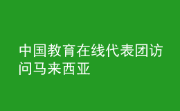 中國教育在線代表團訪問馬來西亞