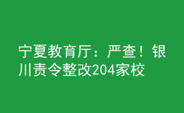 寧夏教育廳：嚴(yán)查！銀川責(zé)令整改204家校外教育培訓(xùn)機(jī)構(gòu)