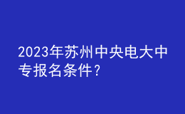 2023年蘇州中央電大中專報名條件？