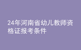 24年河南省幼兒教師資格證報考條件