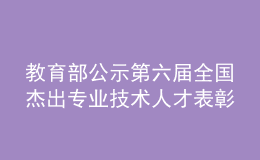 教育部公示第六屆全國(guó)杰出專業(yè)技術(shù)人才表彰推薦人選和集體名單
