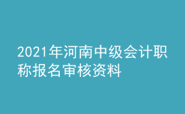 2021年河南中級會計職稱報名審核資料