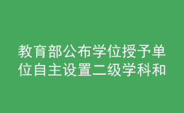 教育部公布學位授予單位自主設置二級學科和交叉學科名單