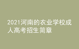 2021河南的農(nóng)業(yè)學(xué)校成人高考招生簡(jiǎn)章
