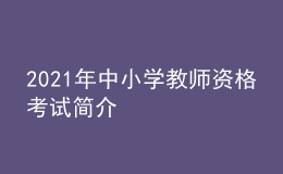 2021年中小學教師資格考試簡介