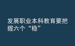 發(fā)展職業(yè)本科教育要把握六個“穩(wěn)”