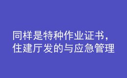 同樣是特種作業(yè)證書，住建廳發(fā)的與應急管理廳發(fā)的有什么區(qū)別？