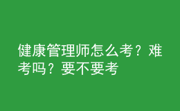 健康管理師怎么考？難考嗎？要不要考