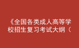 《全國(guó)各類(lèi)成人高等學(xué)校招生復(fù)習(xí)考試大綱（2021年版）》正式啟用