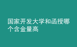 國(guó)家開(kāi)發(fā)大學(xué)和函授哪個(gè)含金量高