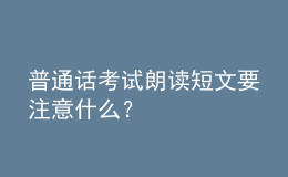 普通話考試朗讀短文要注意什么？