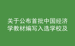 關(guān)于公布首批中國(guó)經(jīng)濟(jì)學(xué)教材編寫入選學(xué)校及團(tuán)隊(duì)的通知