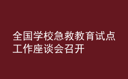 全國學校急救教育試點工作座談會召開
