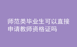 師范類畢業(yè)生可以直接申請教師資格證嗎
