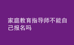 家庭教育指導(dǎo)師不能自己報名嗎