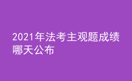 2021年法考主觀題成績(jī)哪天公布