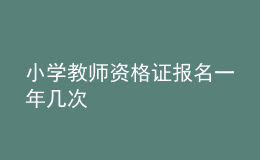 小學(xué)教師資格證報名一年幾次