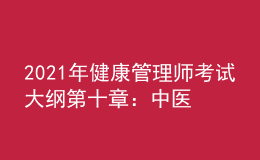 2021年健康管理師考試大綱第十章：中醫(yī)養(yǎng)生學(xué)基礎(chǔ)知識(shí)