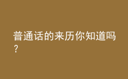 普通話的來歷你知道嗎？