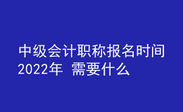 中級(jí)會(huì)計(jì)職稱報(bào)名時(shí)間2022年 需要什么學(xué)歷