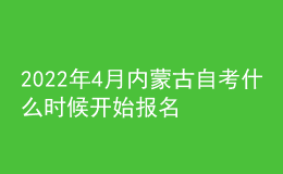 2022年4月內(nèi)蒙古自考什么時候開始報名 入口去哪找