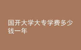 國開大學大專學費多少錢一年
