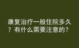 康復(fù)治療一般住院多久？有什么需要注意的？