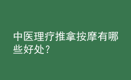 中醫(yī)理療推拿按摩有哪些好處？