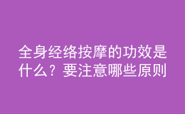 全身經(jīng)絡(luò)按摩的功效是什么？要注意哪些原則？