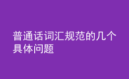 普通話詞匯規(guī)范的幾個具體問題