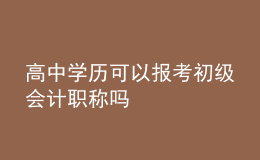 高中學(xué)歷可以報考初級會計職稱嗎
