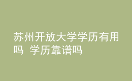 蘇州開放大學學歷有用嗎 學歷靠譜嗎