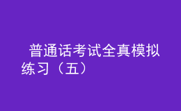  普通話考試全真模擬練習(xí)（五）