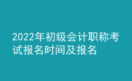 2022年初級(jí)會(huì)計(jì)職稱(chēng)考試報(bào)名時(shí)間及報(bào)名入口