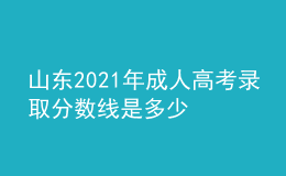 山東2021年成人高考錄取分數(shù)線是多少
