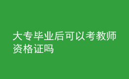 大專(zhuān)畢業(yè)后可以考教師資格證嗎
