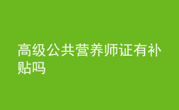 高級(jí)公共營養(yǎng)師證有補(bǔ)貼嗎