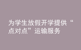 為學生放假開學提供“點對點”運輸服務(wù)