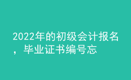 2022年的初級會計報名，畢業(yè)證書編號忘了怎么辦？