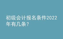 初級(jí)會(huì)計(jì)報(bào)名條件2022年有幾條？