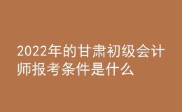 2022年的甘肅初級(jí)會(huì)計(jì)師報(bào)考條件是什么？