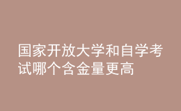 國家開放大學(xué)和自學(xué)考試哪個含金量更高