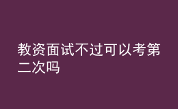 教資面試不過(guò)可以考第二次嗎