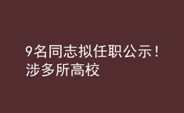 9名同志擬任職公示！涉多所高校